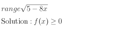 The range of sqrt(5-8x) is f(x)>= 0